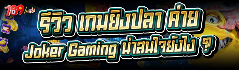 รีวิว เกมยิงปลา ค่าย Joker Gaming น่าสนใจยังไง ?